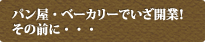 パン屋・ベーカリーでいざ開業！その前に…